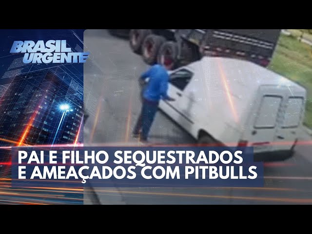 Pai e filho são sequestrados e ameaçados com pitbulls | Brasil Urgente
