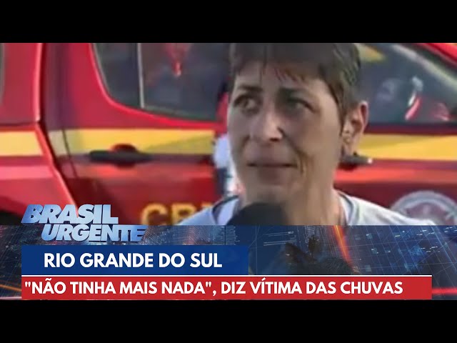 "Não tinha mais nada", diz vítima das fortes chuvas no Rio Grande do Sul | Brasil Urgente