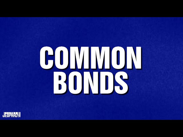 Common Bonds | Category | JEOPARDY!