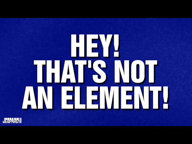 Hey, That's Not an Element | Category | Celebrity Jeopardy!