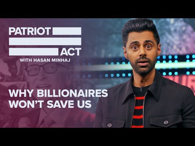 Why Billionaires Won’t Save Us | Patriot Act with Hasan Minhaj | Netflix