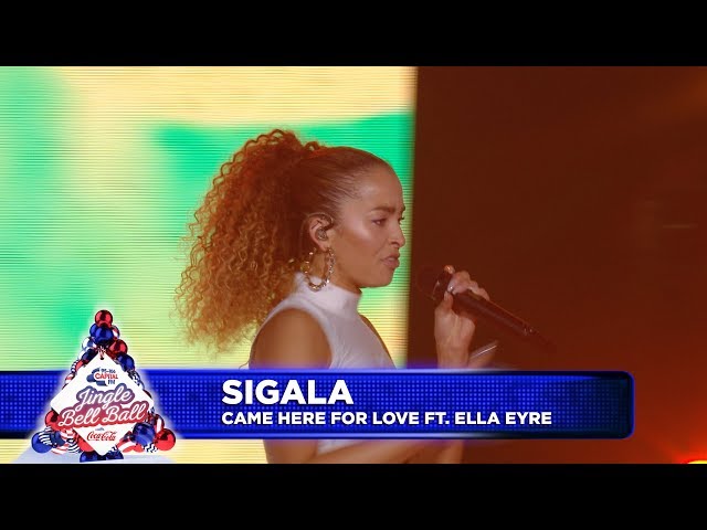 Sigala - ‘Came Here For Love’ FT. Ella Eyre  (Live at Capital’s Jingle Bell Ball 2018)