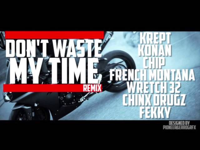 Krept & Konan - Dont Waste My Time (REMIX) FT Chip, French Montana, Wretch 32, Chinx Drugz & Fekky