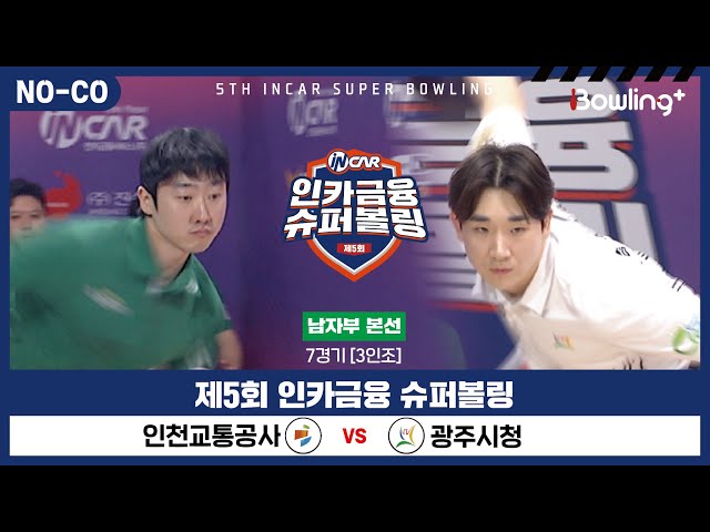 [노코멘터리] 인천교통공사 vs 광주시청 ㅣ 제5회 인카금융 슈퍼볼링ㅣ 남자부 본선 7경기  3인조 ㅣ 5th Super Bowling