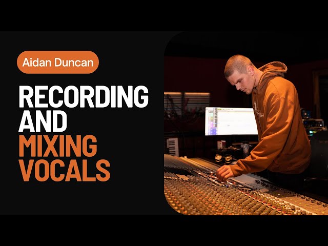 Recording and Mixing Vocals | With Aidan Duncan
