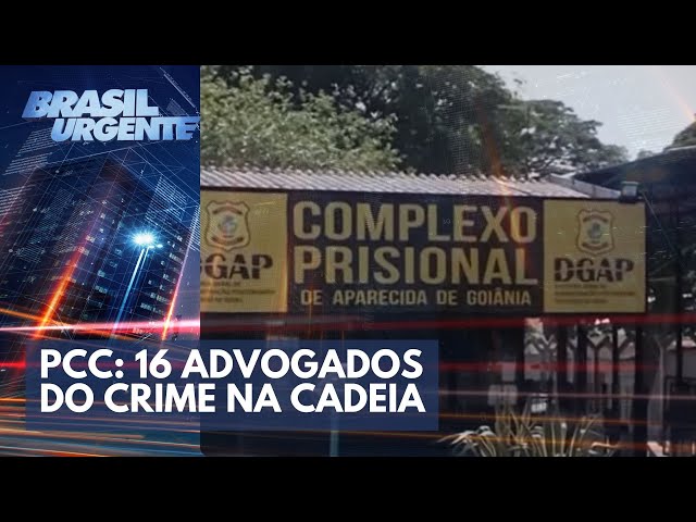 PCC: 16 advogados do crime na cadeia | Brasil Urgente