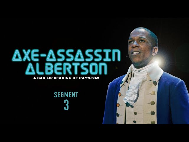 "AXE-ASSASSIN ALBERTSON" (Segment 3 of 5) — A Bad Lip Reading of Hamilton