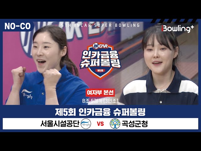 [노코멘터리] 서울시설공단 vs 곡성군청 ㅣ 제5회 인카금융 슈퍼볼링ㅣ 여자부 본선 B조 5경기  3인조 ㅣ 5th Super Bowling