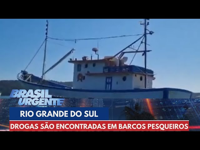 Drogas são encontradas em barcos pesqueiros no RS | Brasil Urgente
