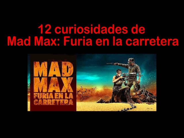 12 Curiosidades sobre Mad Max: Furia en la carretera o Furia en el Camino