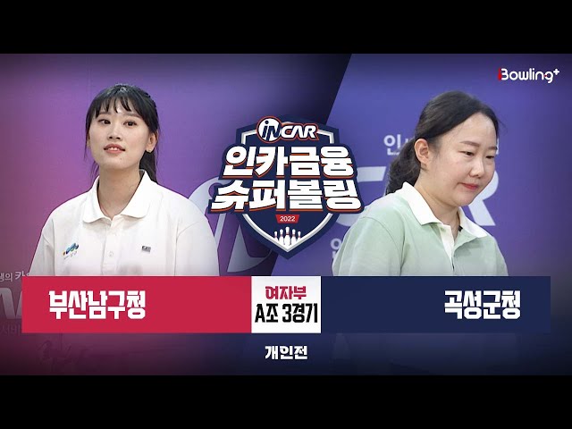 부산남구청 vs 곡성군청 ㅣ 인카금융 슈퍼볼링 2022 ㅣ 여자부 A조 3경기 개인전