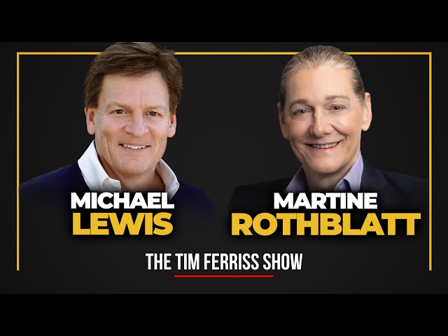 Michael Lewis and Martine Rothblatt - The Tim Ferriss Show