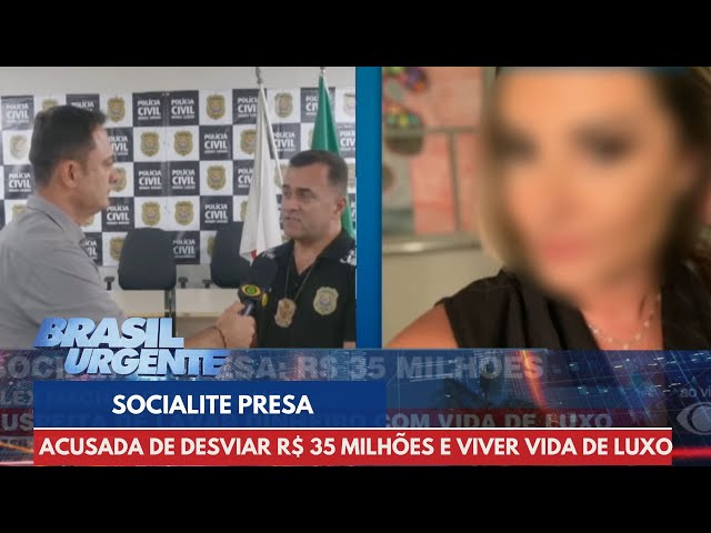 Delegado fala sobre socialite presa suspeita de desviar R$ 35 milhões | Brasil Urgente