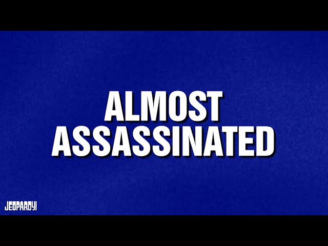Almost Assassinated | Category | JEOPARDY!