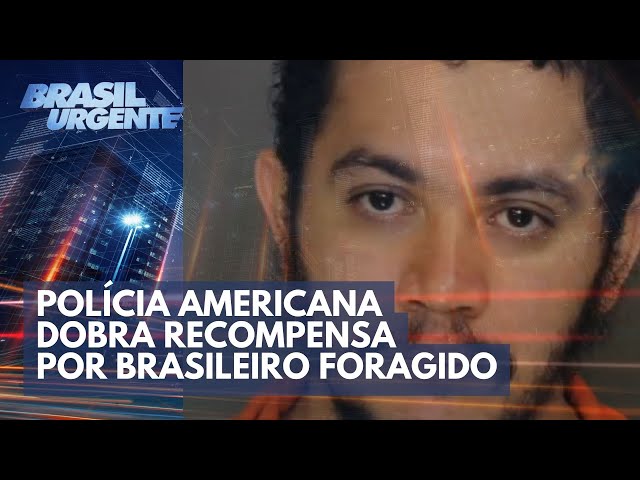Polícia americana dobra recompensa para achar brasileiro foragido | Brasil Urgente