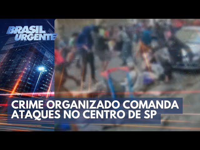 Crime organizado comanda ataques no Centro de São Paulo | Brasil Urgente