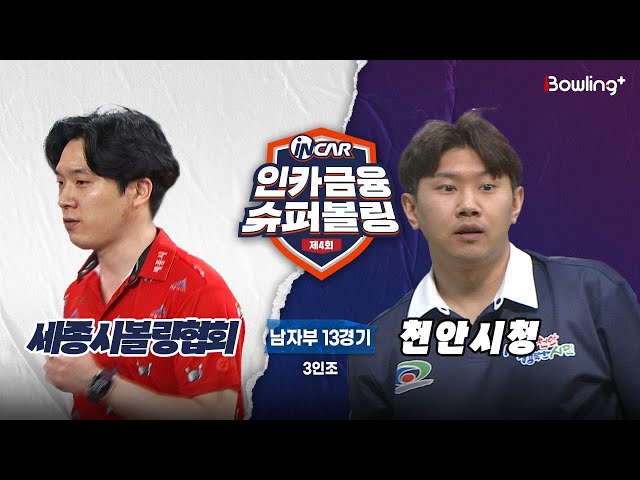 세종시볼링협회 vs 천안시청 ㅣ 제4회 인카금융 슈퍼볼링ㅣ 남자부 13경기  3인조ㅣ  4th Super Bowling
