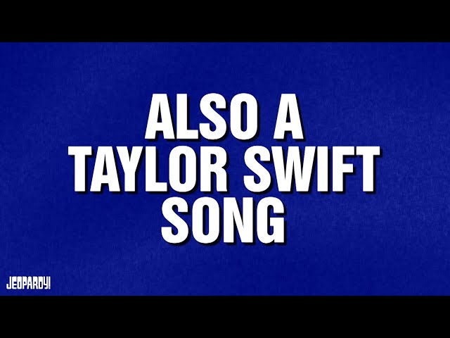 Also A Taylor Swift Song | Category | Celebrity Jeopardy!