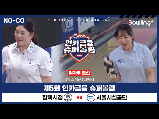 [노코멘터리] 평택시청 vs 서울시설공단 ㅣ 제5회 인카금융 슈퍼볼링ㅣ 여자부 챔피언결정전 3위결정전  2인조 ㅣ 5th Super Bowling