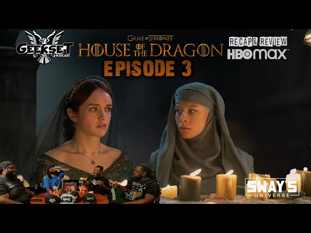 Geekset Rewind: House of Dragons Episode 3 Breakdown 👑 | SWAY’S UNIVERSE