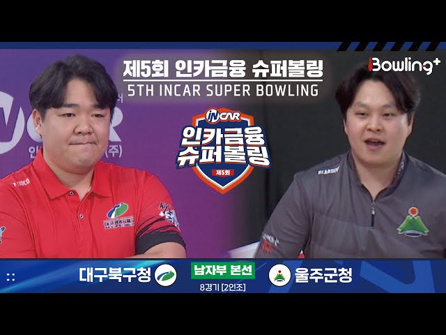 대구북구청 vs 울주군청 ㅣ 제5회 인카금융 슈퍼볼링ㅣ 남자부 본선 8경기  2인조 ㅣ 5th Super Bowling