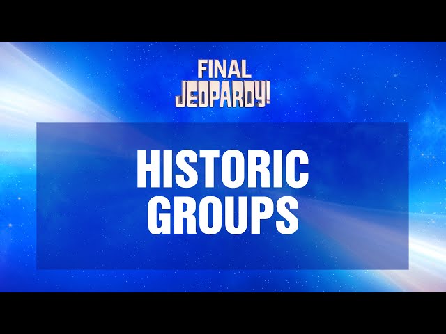Historic Groups | Final Jeopardy! | JEOPARDY!