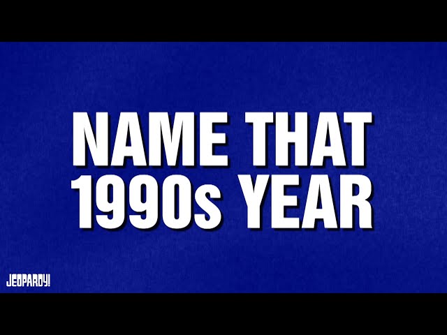 Name that 1990s Year | Category | JEOPARDY!