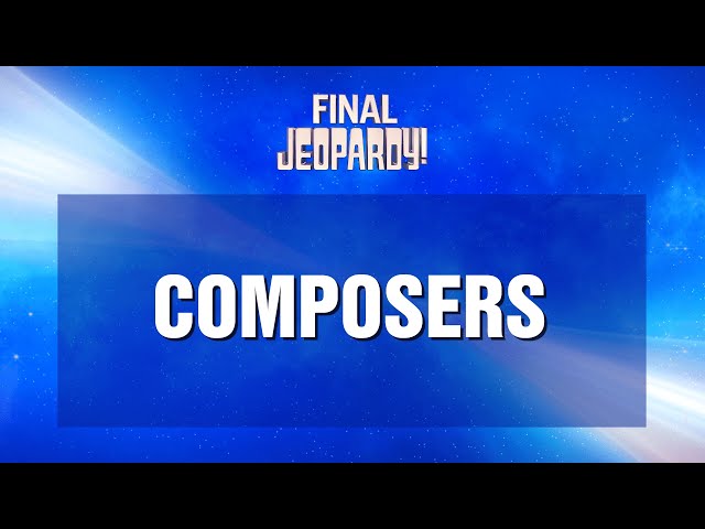 Composers | Final Jeopardy! | JEOPARDY!