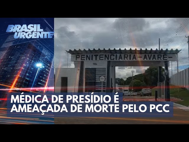 Médica de presídio é ameaçada de morte pelo PCC | Brasil Urgente