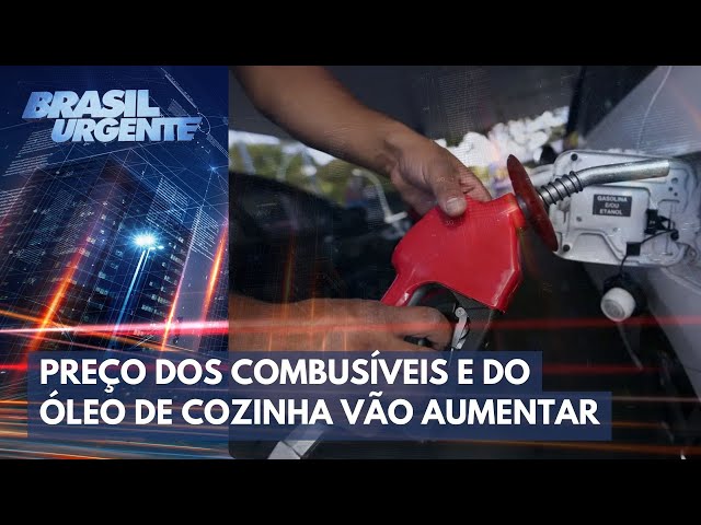 Só no nosso! Gasolina, diesel e óleo de cozinha vão aumentar | Brasil Urgente