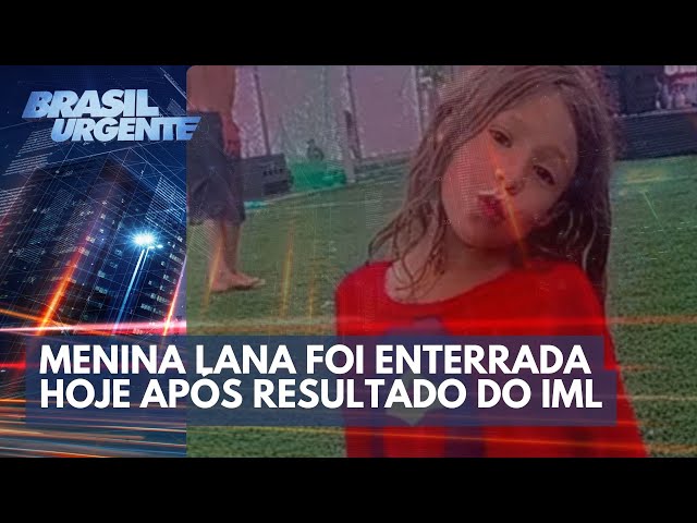 Caso Lana: depois de um mês, corpo de garota é sepultado | Brasil Urgente