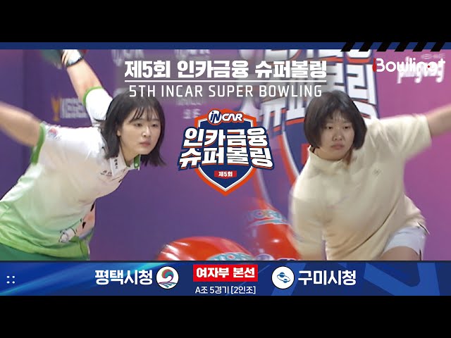 평택시청 vs 구미시청 ㅣ 제5회 인카금융 슈퍼볼링ㅣ 여자부 본선 A조 5경기  2인조 ㅣ 5th Super Bowling
