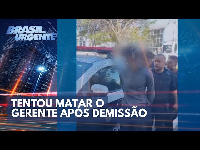 Homem tenta matar gerente depois de ser demitido | Brasil Urgente