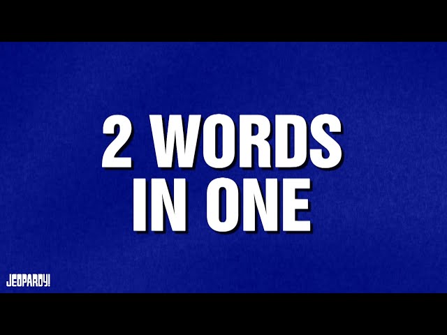 2 Words in One | Category | JEOPARDY!