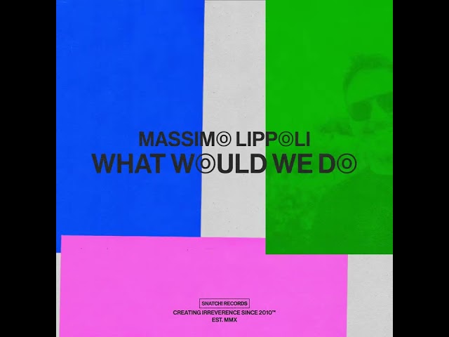 Massimo Lippoli - What Would We Do (Extended Mix) [Snatch! Records]