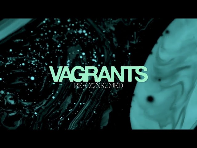 Vagrants "Be Consumed"