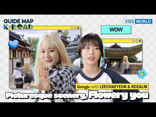 [Guide Map, K-ROAD] Ep.22 – Gongju – Picturesque scenery, Flowery you✨with Lee Chaeyeon and Rozalin